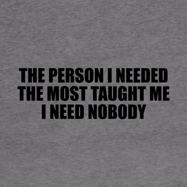 The person I needed the most taught me I need nobody by D1FF3R3NT